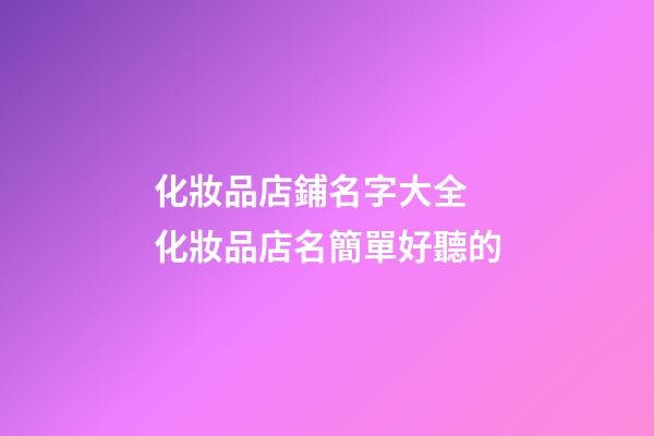 化妝品店鋪名字大全 化妝品店名簡單好聽的-第1張-店鋪起名-玄機(jī)派